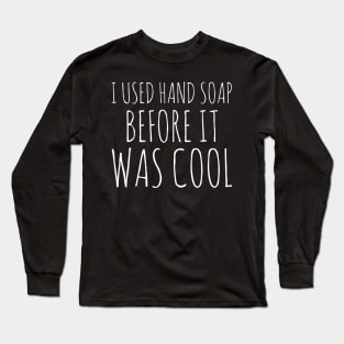 I used hand soap before it was cool white text design Long Sleeve T-Shirt